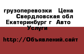 грузоперевозки › Цена ­ 200 - Свердловская обл., Екатеринбург г. Авто » Услуги   